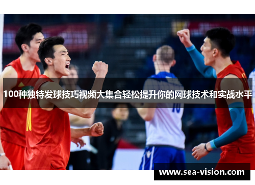 100种独特发球技巧视频大集合轻松提升你的网球技术和实战水平