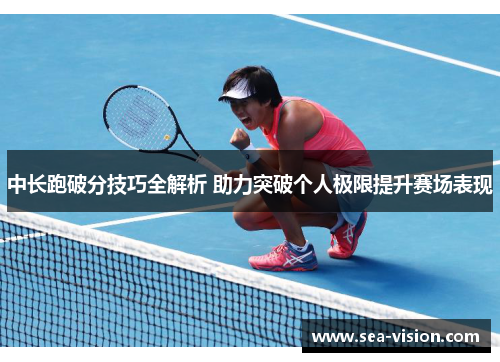 中长跑破分技巧全解析 助力突破个人极限提升赛场表现