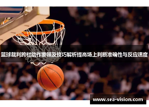 篮球裁判跨栏动作要领及技巧解析提高场上判断准确性与反应速度