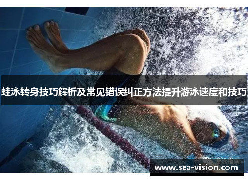 蛙泳转身技巧解析及常见错误纠正方法提升游泳速度和技巧